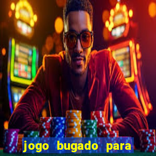 jogo bugado para ganhar dinheiro